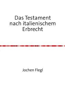 Das Testament nach italienischem Erbrecht von Flegl,  Jochen