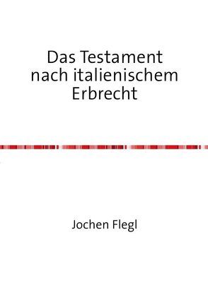 Das Testament nach italienischem Erbrecht von Flegl,  Jochen