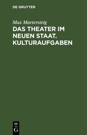 Das Theater im neuen Staat. Kulturaufgaben von Martersteig,  Max