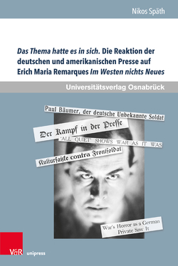 Das Thema hatte es in sich. Die Reaktion der deutschen und amerikanischen Presse auf Erich Maria Remarques Im Westen nichts Neues von Späth,  Nikos