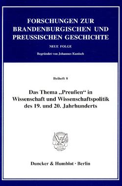 Das Thema „Preußen“ in Wissenschaft und Wissenschaftspolitik des 19. und 20. Jahrhunderts. von Neugebauer,  Wolfgang