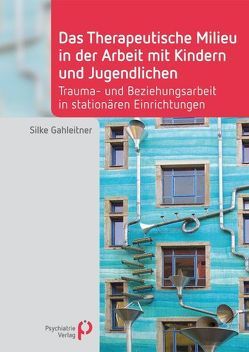 Das Therapeutische Milieu in der Arbeit mit Kindern und Jugendlichen von Gahleitner,  Silke B