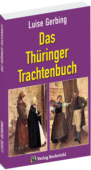 Das Thüringer Trachtenbuch von Gerbing,  Luise, Rockstuhl,  Harald