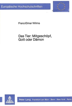 Das Tier: Mitgeschöpf, Gott oder Dämon von Wilms,  Franz-Elmar