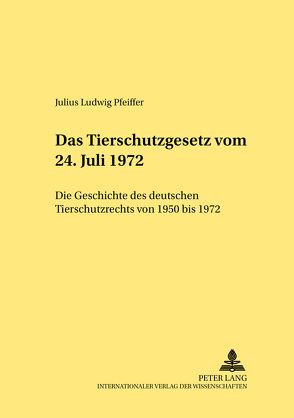 Das Tierschutzgesetz vom 24. Juli 1972 von Pfeiffer,  Julius Ludwig