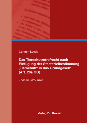 Das Tierschutzstrafrecht nach Einfügung der Staatszielbestimmung ‚Tierschutz‘ in das Grundgesetz (Art. 20a GG) von Lööck,  Carmen