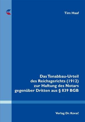 Das Tonabbau-Urteil des Reichsgerichts (1912) zur Haftung des Notars gegenüber Dritten aus § 839 BGB von Haaf,  Tim