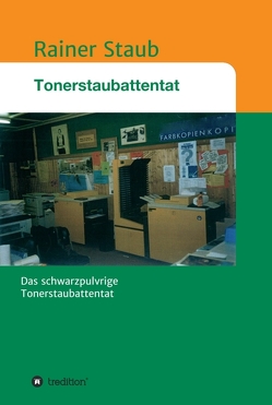 Das Tonerstaubattentat von Staub,  Rainer