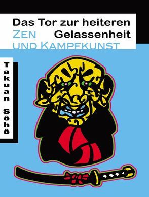 Das Tor zur heiteren Gelassenheit. Zen und Kampfkunst. von Keller,  Guido, Meister Takuan, Takuan,  Sôhô, Yamada,  Taro