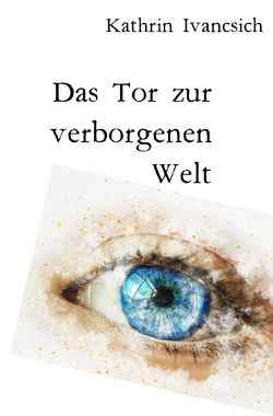 Das Tor zur verborgenen Welt von Ivancsich,  Kathrin