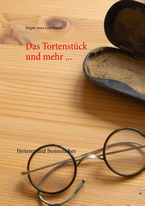 Das Tortenstück und mehr … von Wacker,  Brigitte Anna Lina