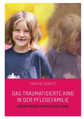 Das traumatisierte Kind in der Pflegefamilie von Ziebertz,  Torsten