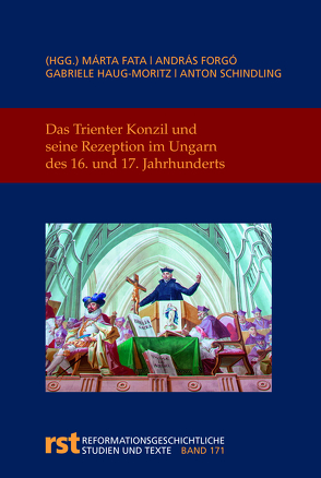 Das Trienter Konzil und seine Rezeption im Ungarn des 16. und 17. Jahrhunderts von Fata,  Márta, Forgó,  András, Haug-Moritz,  Gabriele, Schindling,  Anton