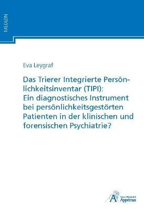 Das Trierer Integrierte Persönlichkeitsinventar (TIPI): Ein diagnostisches Instrument bei persönlichkeitsgestörten Patienten in der klinischen und forensischen Psychiatrie? von Leygraf,  Eva