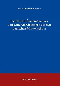 Das TRIPS-Übereinkommen und seine Auswirkungen auf den deutschen Markenschutz von Schmidt-Pfitzner,  Jan H