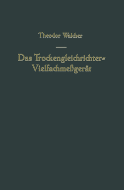 Das Trockengleichrichter-Vielfachmeßgerät von Walcher,  Theodor