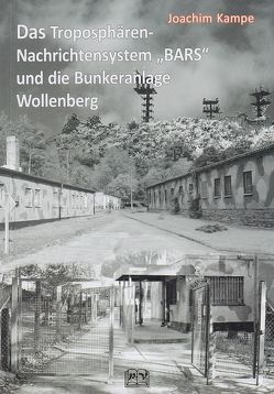 Das Troposphären-Nachrichtensystem „BARS“ und die Bunkeranlage Wollenberg von Kampe,  Joachim