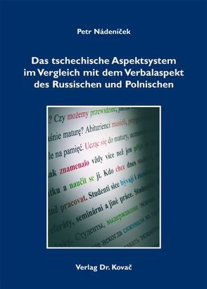 Das tschechische Aspektsystem im Vergleich mit dem Verbalaspekt des Russischen und Polnischen von Nádeníček,  Petr