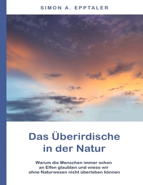 Das Überirdische in der Natur von Epptaler,  Simon A.