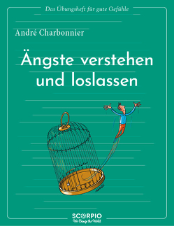 Das Übungsheft für gute Gefühle – Ängste verstehen und loslassen von Augagneur,  Jean, Charbonnier,  Andre, Seele-Nyima,  Claudia