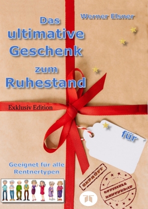 Das ultimative Geschenk zum Ruhestand von Elsner,  Werner