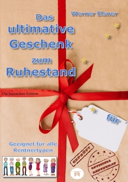 Das ultimative Geschenk zum Ruhestand von Elsner,  Werner