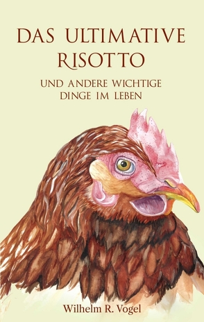 Das ultimative Risotto und andere wichtige Dinge im Leben von Vogel,  Wilhelm R.