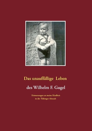 Das unauffällige Leben des Wilhelm F. Gugel von Gugel,  Wilhelm F.