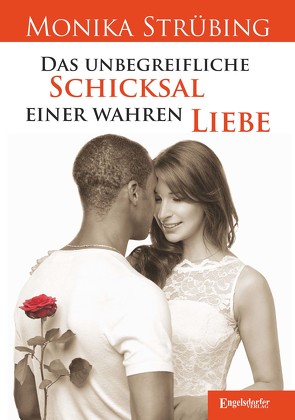 Das unbegreifliche Schicksal einer wahren Liebe von Strübing,  Monika
