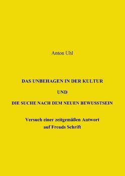 Das Unbehagen in der Kultur und die Suche nach dem neuen Bewusstsein von Uhl,  Anton