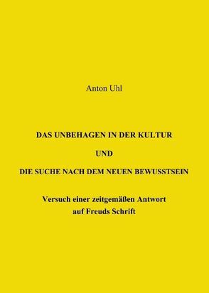 Das Unbehagen in der Kultur und die Suche nach dem neuen Bewusstsein von Uhl,  Anton