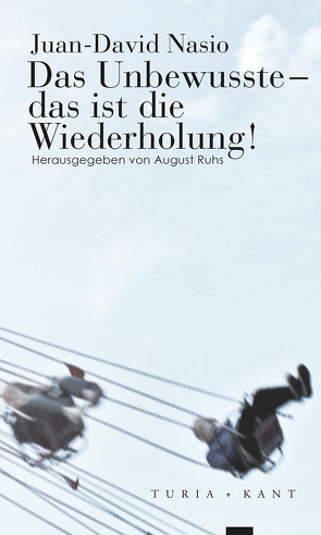 Das Unbewusste – das ist <br>die Wiederholung! von Bruckschwaiger,  Jan;Pramhas,  Liebgard;Pramhas,  Peter;Treichl,  Helga M., Nasio,  J.-D., Ruhs,  August