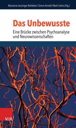 Das Unbewusste – Eine Brücke zwischen Psychoanalyse und Neurowissenschaften von Arnold,  Simon, Bohleber,  Werner, Fischmann,  Tamara, Leuzinger-Bohleber,  Marianne, Pfeifer,  Rolf, Schött,  Margarete, Solms,  Mark, Varvin,  Sverre, Weiß,  Heinz