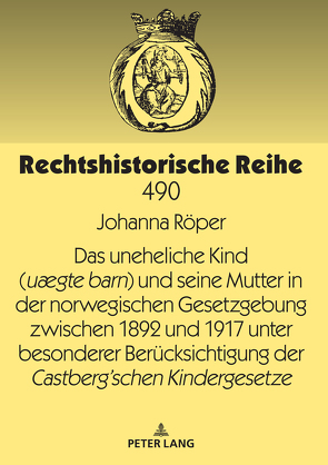 Das uneheliche Kind (uægte barn) und seine Mutter in der norwegischen Gesetzgebung zwischen 1892 und 1917 unter besonderer Berücksichtigung der Castberg´schen Kindergesetze von Röper,  Johanna