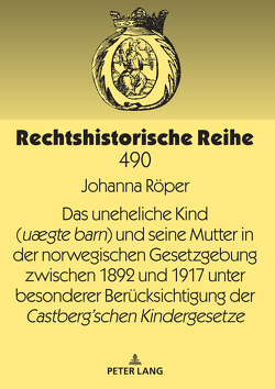 Das uneheliche Kind (uægte barn) und seine Mutter in der norwegischen Gesetzgebung zwischen 1892 und 1917 unter besonderer Berücksichtigung der Castberg´schen Kindergesetze von Röper,  Johanna