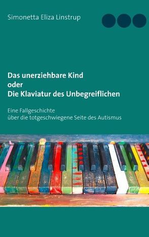 Das unerziehbare Kind oder Die Klaviatur des Unbegreiflichen von Linstrup,  Simonetta Eliza