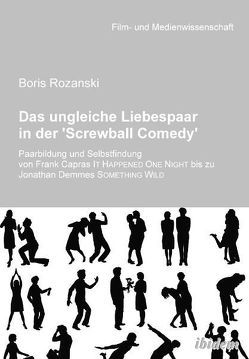 Das ungleiche Liebespaar in der ‚Screwball Comedy‘ von Rozanski,  Boris, Schenk,  Irmbert, Wulff,  Hans J