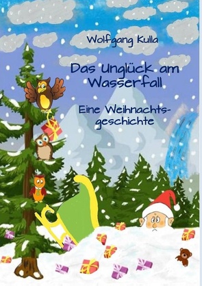 Das Unglück am Wasserfall – Eine Weihnachtsgeschichte von Kulla,  Wolfgang