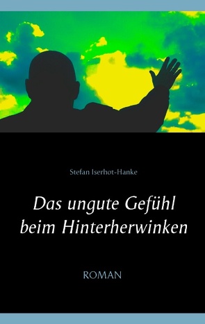 Das ungute Gefühl beim Hinterherwinken von Iserhot-Hanke,  Stefan