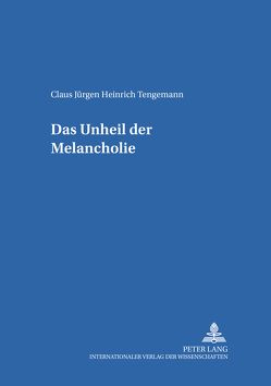 Das Unheil der Melancholie von Tengemann,  Claus Jürgen Heinrich