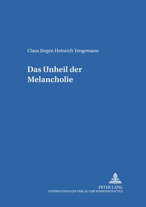 Das Unheil der Melancholie von Tengemann,  Claus Jürgen Heinrich