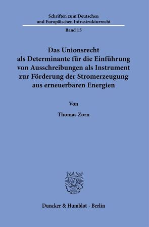 Das Unionsrecht als Determinante für die Einführung von Ausschreibungen als Instrument zur Förderung der Stromerzeugung aus erneuerbaren Energien. von Zorn,  Thomas