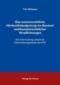 Das unionsrechtliche Herkunftslandprinzip im Kontext welthandelsrechtlicher Verpflichtungen von Wittwer,  Tim