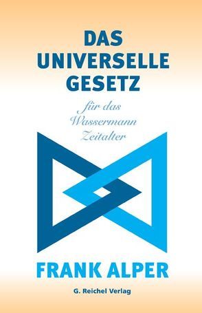 Das Universelle Gesetz für das Wassermann-Zeitalter von Alper,  Frank, Reichel,  Gertraud