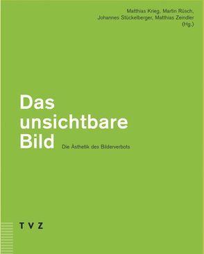 Das unsichtbare Bild – Die Ästhetik des Bilderverbots von Krieg,  Matthias, Rüesch,  Martin, Stückelberger,  Johannes, Zeindler,  Matthias