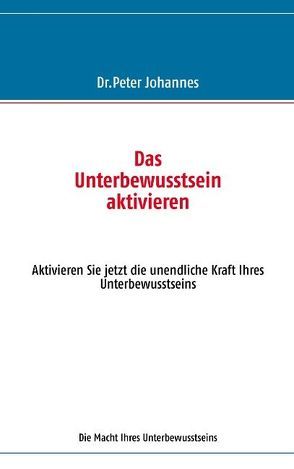 Das Unterbewusstsein aktivieren von Johannes,  Peter