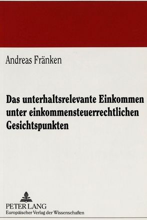 Das unterhaltsrelevante Einkommen unter einkommensteuerrechtlichen Gesichtspunkten von Fränken,  Andreas