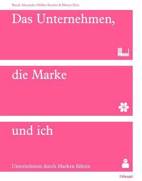 Das Unternehmen, die Marke und ich von Butz,  Heiner, Müller-Beyeler,  Ruedi Alexander