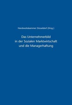 Das Unternehmerbild in der Sozialen Marktwirtschaft und die Managerhaftung von Apolte,  Thomas, Berthold,  Norbert, Bontrup,  Heinz-J., Budzinski,  Oliver, Goette,  Wulf, Hilger,  Susanne, Köster,  Thomas, Lutter,  Marcus, Müller-Piepenkötter,  Roswitha, Munsberg,  Hendrik, Petzina,  Dietmar, Rauscher,  Anton, Schulhoff,  Wolfgang, Smeets,  Heinz-Dieter, Starbatty,  Joachim, Thieme,  Jörg