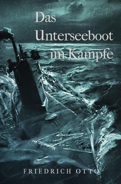 Das Unterseeboot im Kampfe von Otto,  Friedrich